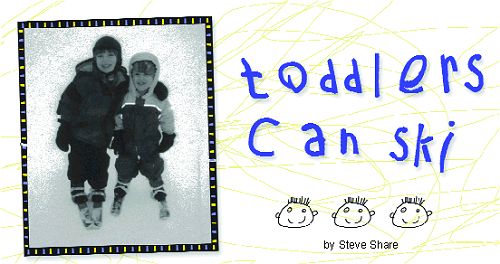 TODDLERS CAN SKI - By Steve Share