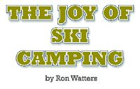THE JOY OF SKI CAMPING - Ron Watters